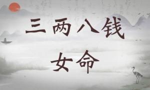 三兩八錢(qián)女命詳細(xì)解釋?zhuān)齼砂隋X(qián)女命詳解一生！